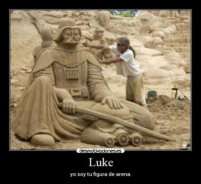 Luke - yo soy tu figura de arena.