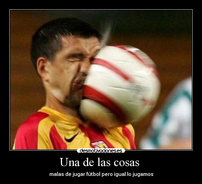 Una de las cosas - malas de jugar fútbol pero igual lo jugamos