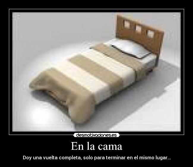 En la cama - Doy una vuelta completa, solo para terminar en el mismo lugar...