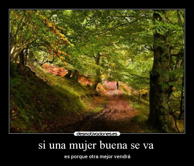 si una mujer buena se va - es porque otra mejor vendrá