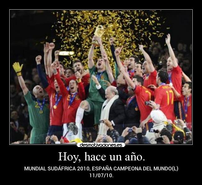Hoy, hace un año. - MUNDIAL SUDÁFRICA 2010, ESPAÑA CAMPEONA DEL MUNDO(L)
11/07/10.