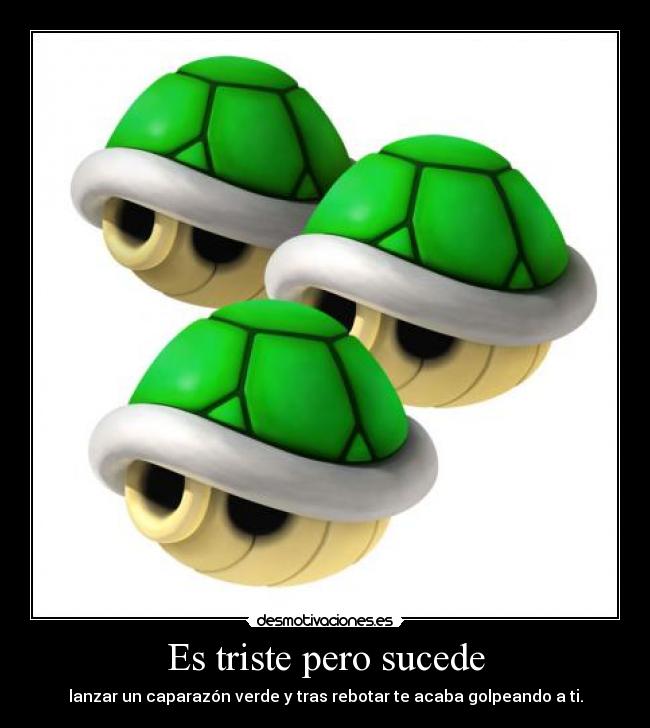 Es triste pero sucede - lanzar un caparazón verde y tras rebotar te acaba golpeando a ti.