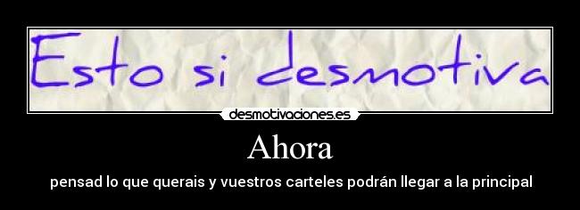 Ahora - pensad lo que querais y vuestros carteles podrán llegar a la principal