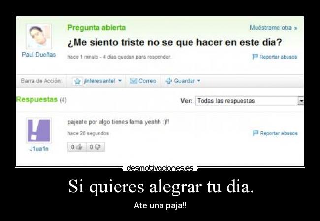 Si quieres alegrar tu dia. - Ate una paja!!