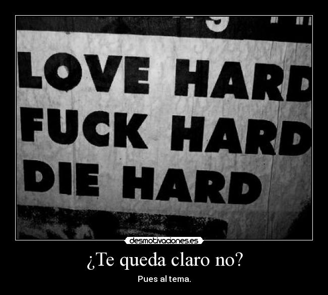 ¿Te queda claro no? - Pues al tema.