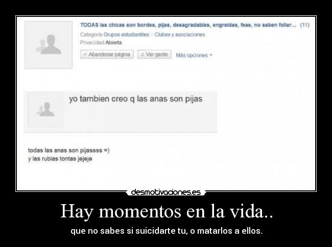 Hay momentos en la vida.. - que no sabes si suicidarte tu, o matarlos a ellos.