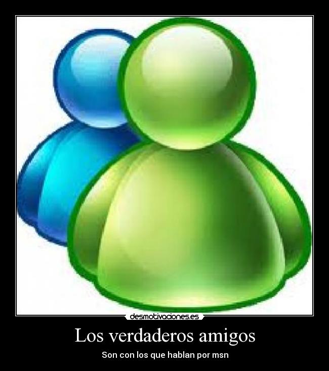 Los verdaderos amigos - Son con los que hablan por msn