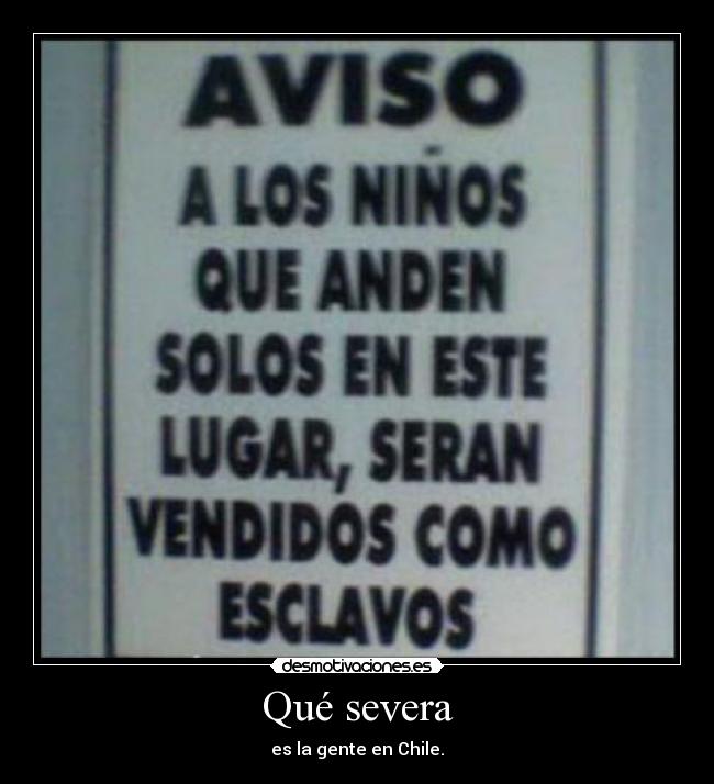 Qué severa - es la gente en Chile.