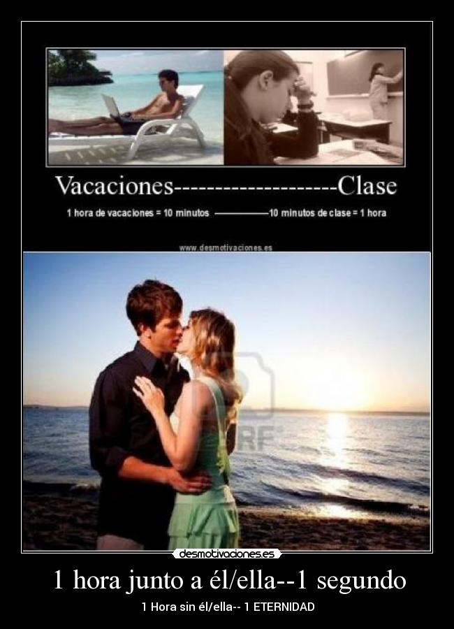 1 hora junto a él/ella--1 segundo - 1 Hora sin él/ella-- 1 ETERNIDAD