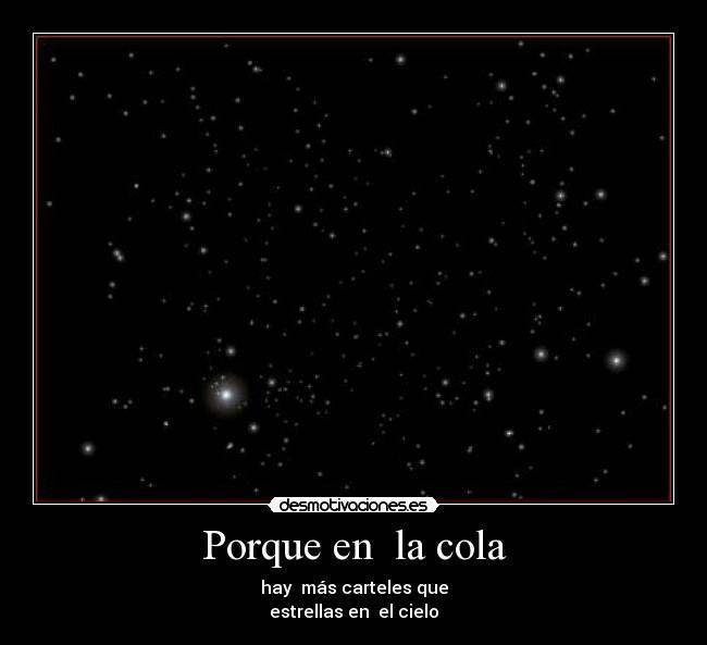 Porque en la cola - hay más carteles que
estrellas en el cielo