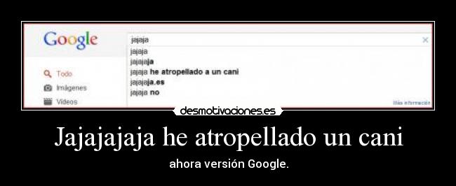 Jajajajaja he atropellado un cani - ahora versión Google.