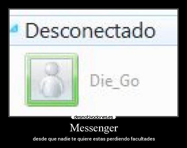 Messenger - desde que nadie te quiere estas perdiendo facultades