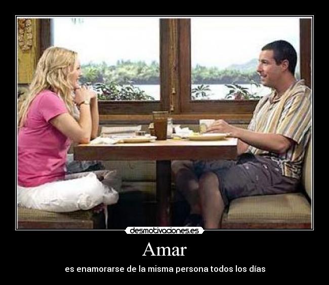 Amar - es enamorarse de la misma persona todos los días