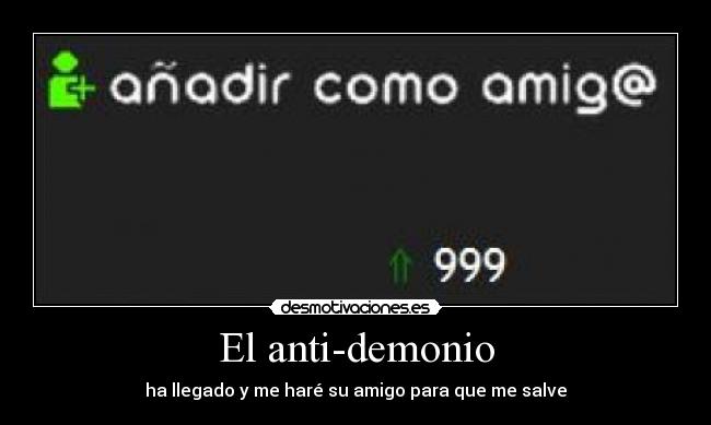 El anti-demonio - ha llegado y me haré su amigo para que me salve