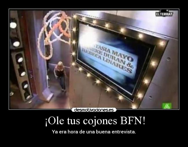 ¡Ole tus cojones BFN! - Ya era hora de una buena entrevista.