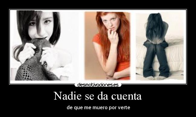 Nadie se da cuenta - de que me muero por verte