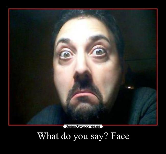 What do you say? Face -