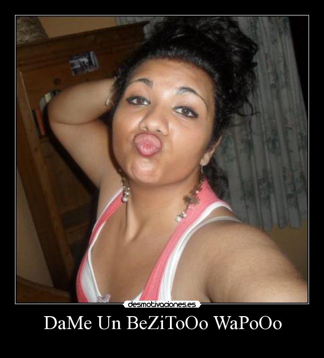 DaMe Un BeZiToOo WaPoOo - 
