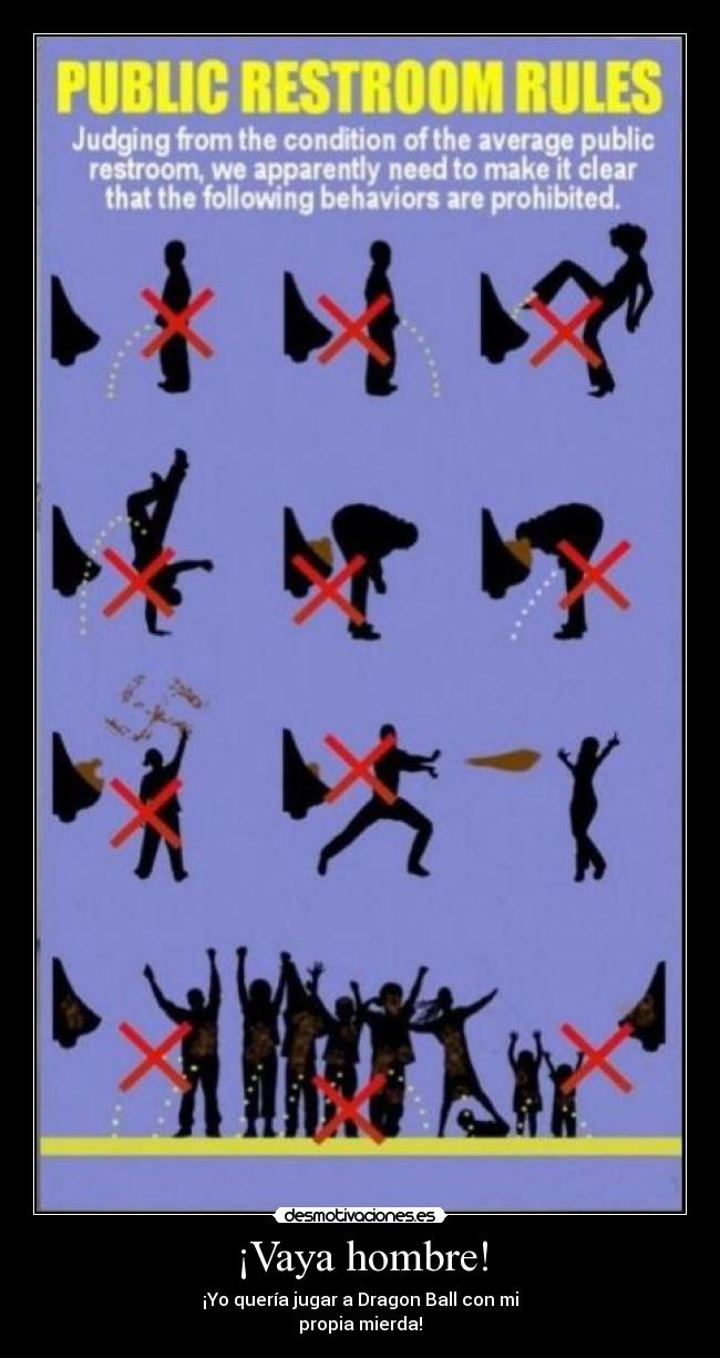 ¡Vaya hombre! - ¡Yo quería jugar a Dragon Ball con mi
propia mierda!