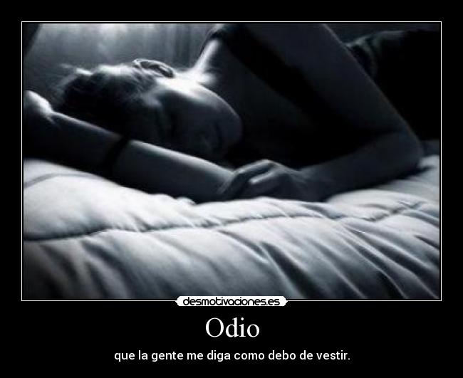 Odio - que la gente me diga como debo de vestir.