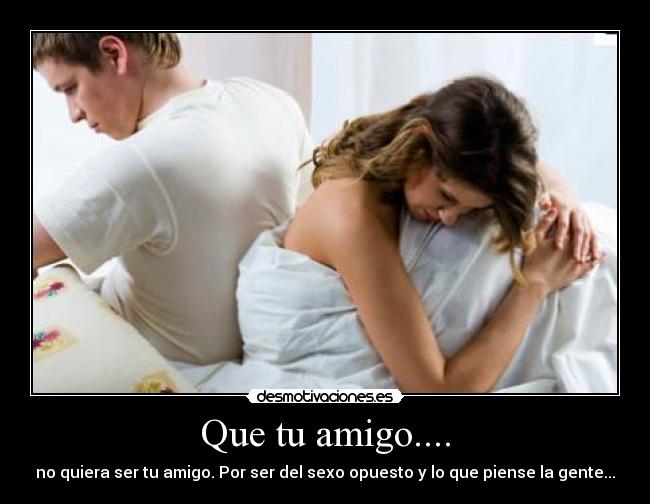 Que tu amigo.... -