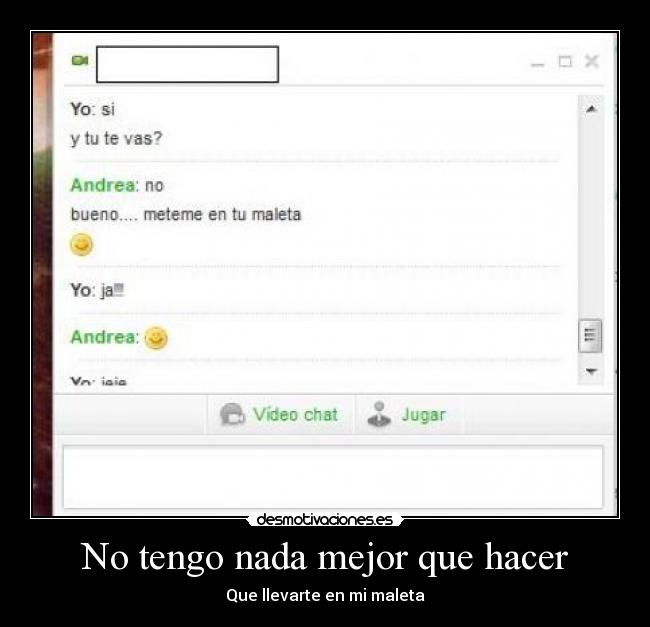 No tengo nada mejor que hacer - Que llevarte en mi maleta