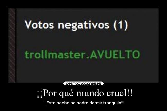 ¡¡Por qué mundo cruel!! - ¡¡¡Esta noche no podre dormir tranquilo!!!