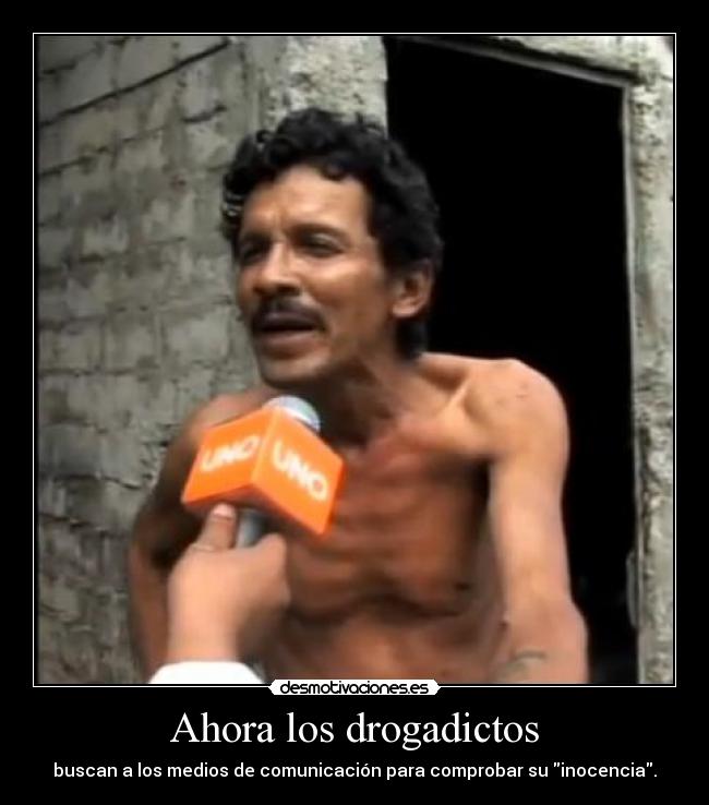 Ahora los drogadictos - buscan a los medios de comunicación para comprobar su inocencia.