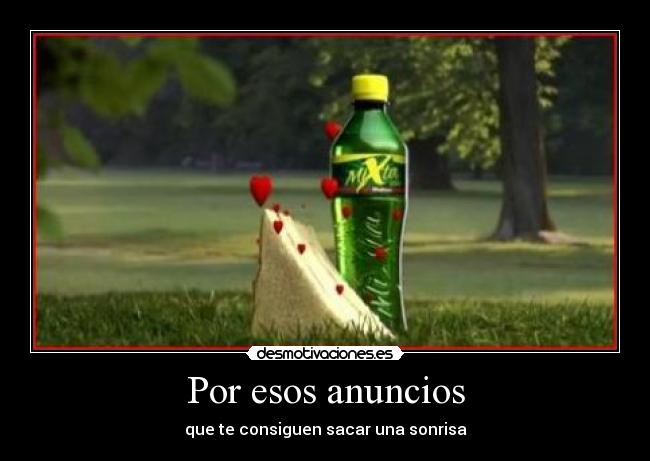 Por esos anuncios - que te consiguen sacar una sonrisa