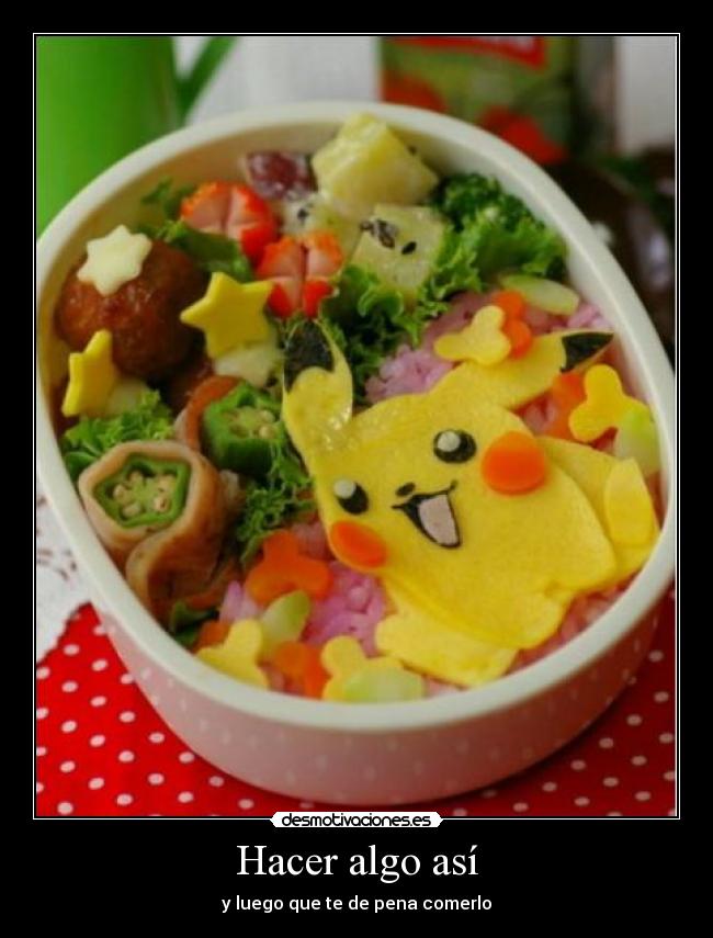 Hacer algo así - y luego que te de pena comerlo