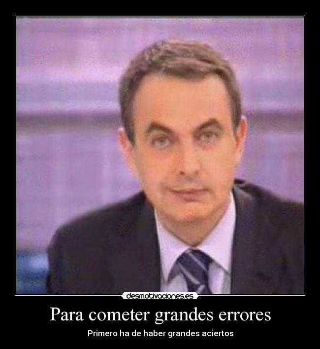 Para cometer grandes errores - Primero ha de haber grandes aciertos