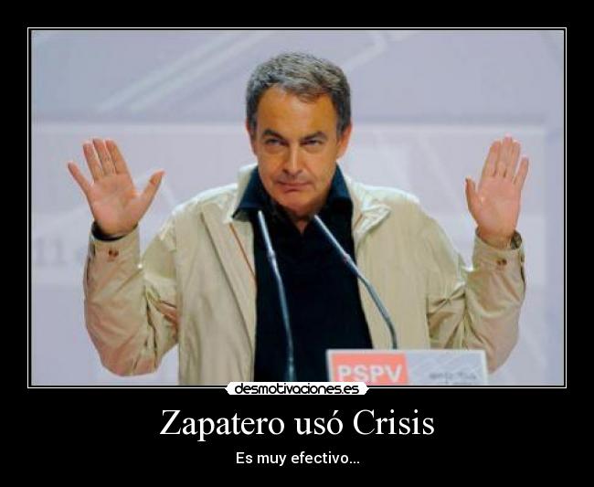 Zapatero usó Crisis - Es muy efectivo...
