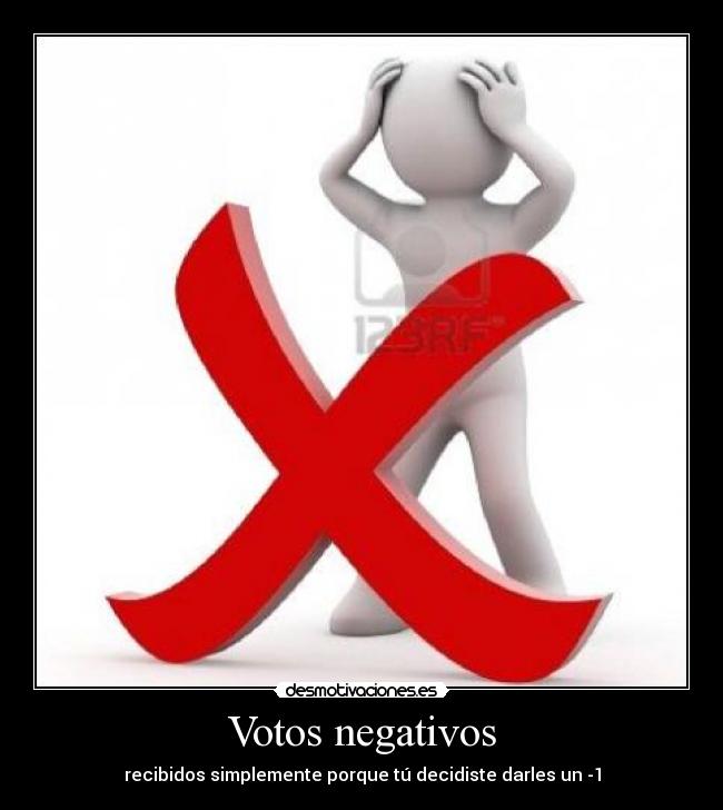 Votos negativos - recibidos simplemente porque tú decidiste darles un -1