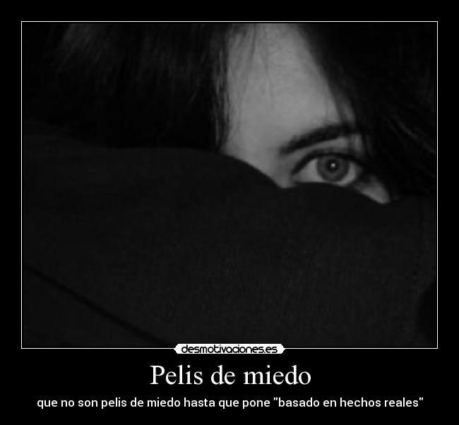 Pelis de miedo - que no son pelis de miedo hasta que pone basado en hechos reales