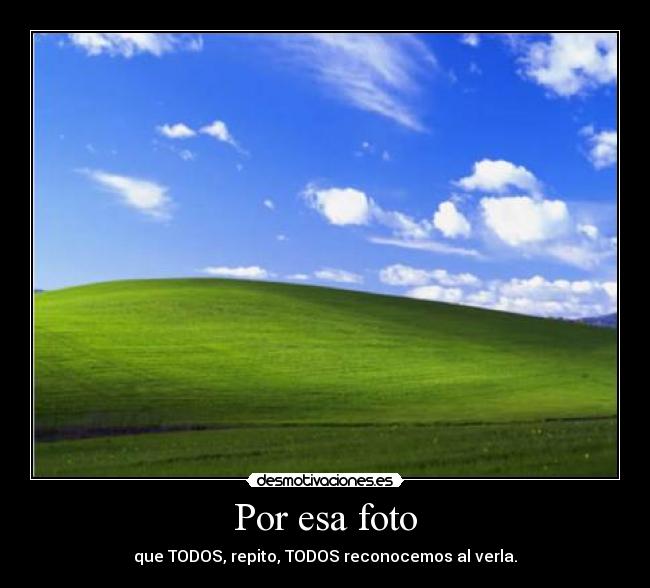 Por esa foto - que TODOS, repito, TODOS reconocemos al verla.