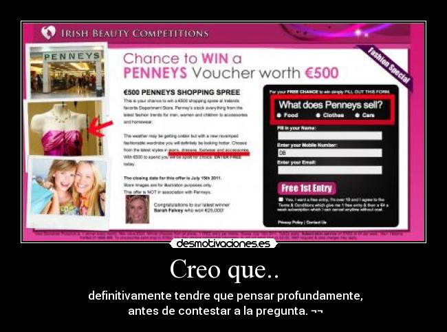 Creo que.. - definitivamente tendre que pensar profundamente,
antes de contestar a la pregunta. ¬¬