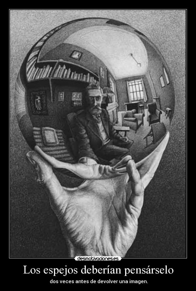 Los espejos deberían pensárselo -  dos veces antes de devolver una imagen.
