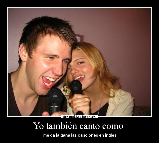 Yo también canto como  - me da la gana las canciones en inglés