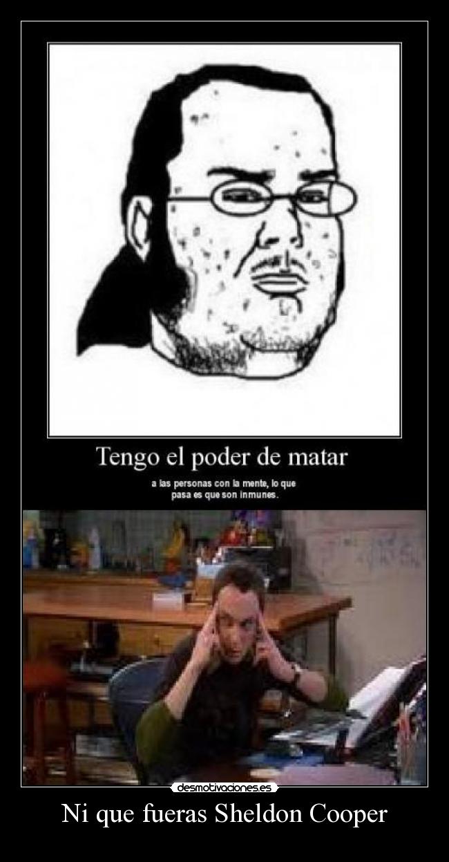 Ni que fueras Sheldon Cooper -