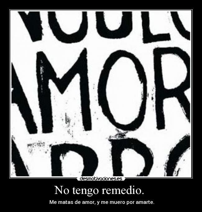 No tengo remedio.  - 