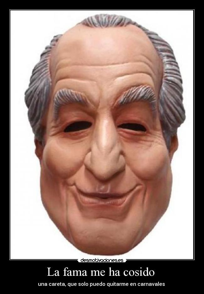 La fama me ha cosido - una careta, que solo puedo quitarme en carnavales