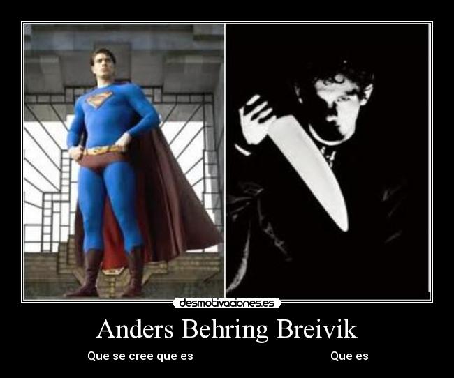 Anders Behring Breivik - Que se cree que es                                                 Que es