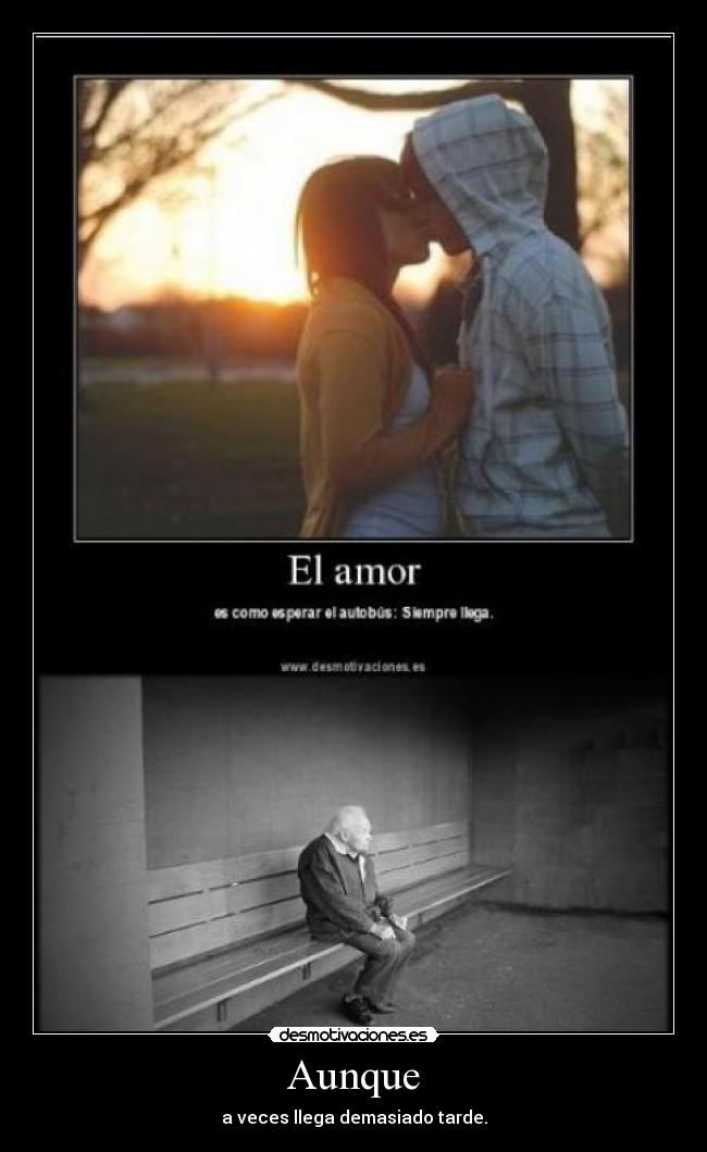 Aunque - a veces llega demasiado tarde.