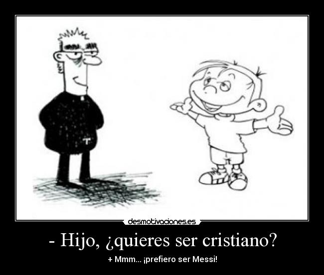 - Hijo, ¿quieres ser cristiano? - 