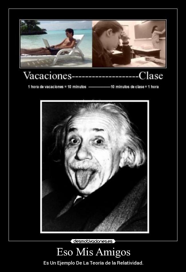 Eso Mis Amigos - Es Un Ejemplo De La Teoría de la Relatividad.
