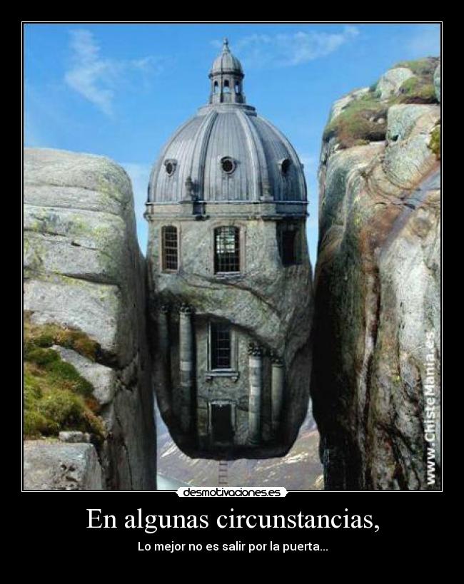 En algunas circunstancias, - Lo mejor no es salir por la puerta...