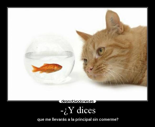 -¿Y dices - que me llevarás a la principal sin comerme?