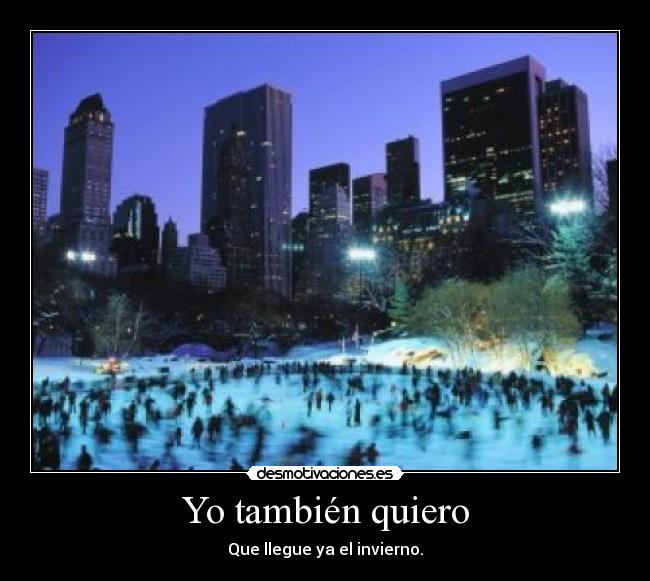 Yo también quiero - Que llegue ya el invierno.