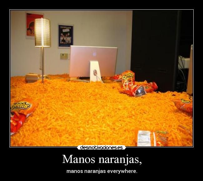 Manos naranjas, - manos naranjas everywhere.