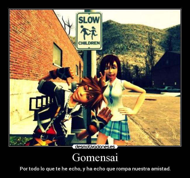 Gomensai - Por todo lo que te he echo, y ha echo que rompa nuestra amistad.